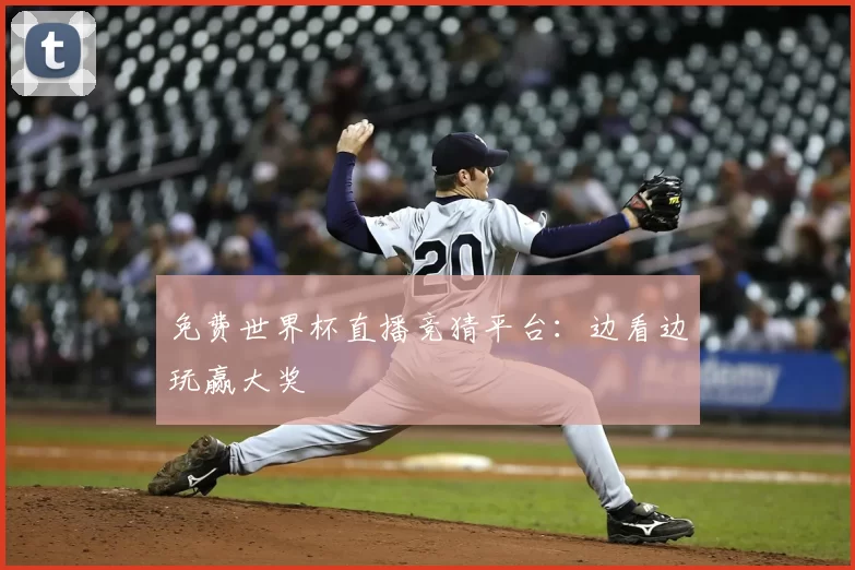 免费世界杯直播竞猜平台：边看边玩赢大奖