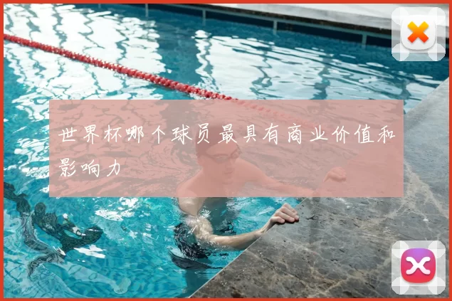 世界杯哪个球员最具有商业价值和影响力