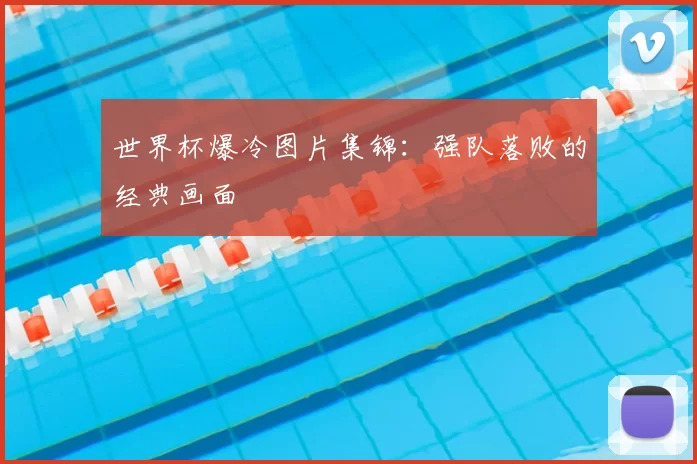 世界杯爆冷图片集锦:强队落败的经典画面