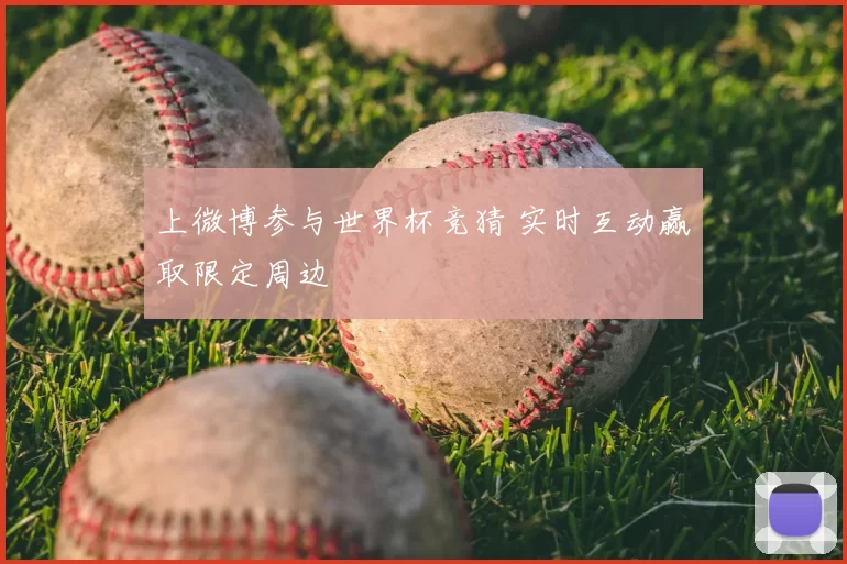 上微博参与世界杯竞猜 实时互动赢取限定周边