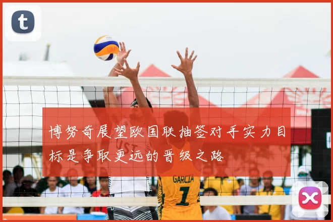 博努奇展望欧国联抽签对手实力目标是争取更远的晋级之路
