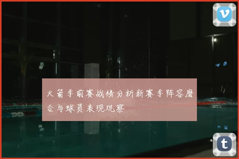 火箭季前赛战绩分析新赛季阵容磨合与球员表现观察