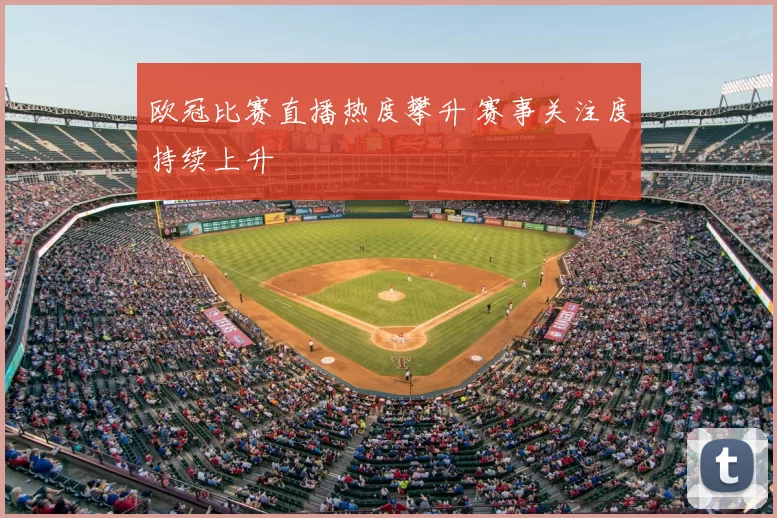 欧冠比赛直播热度攀升 赛事关注度持续上升