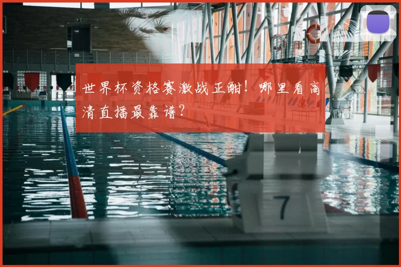 世界杯资格赛激战正酣！哪里看高清直播最靠谱？