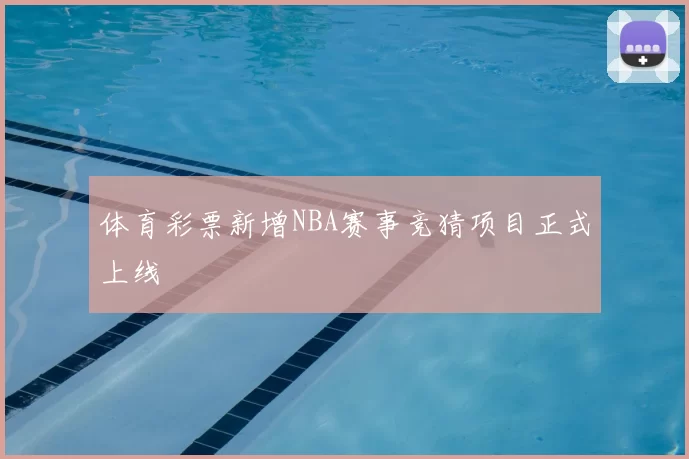 体育彩票新增NBA赛事竞猜项目正式上线