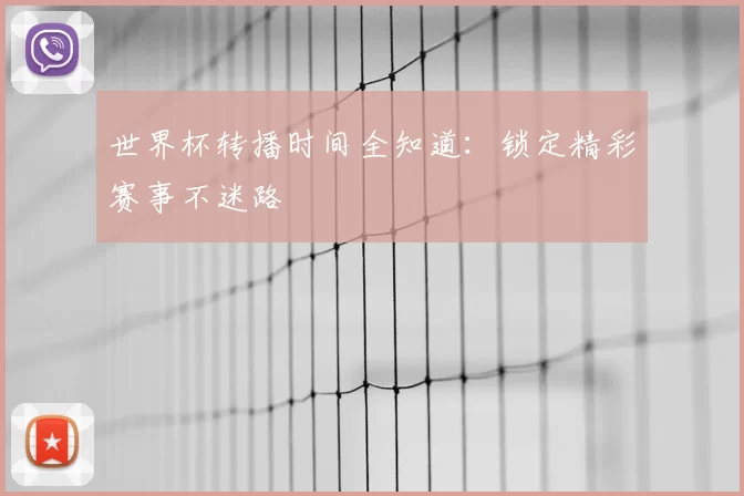 世界杯转播时间全知道:锁定精彩赛事不迷路