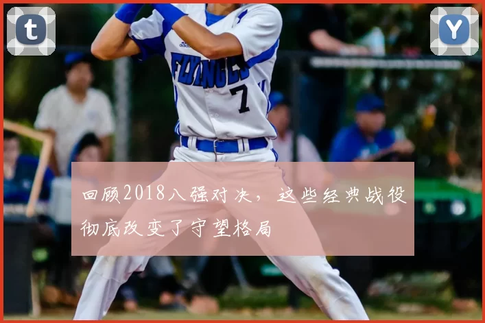 回顾2018八强对决,这些经典战役彻底改变了守望格局