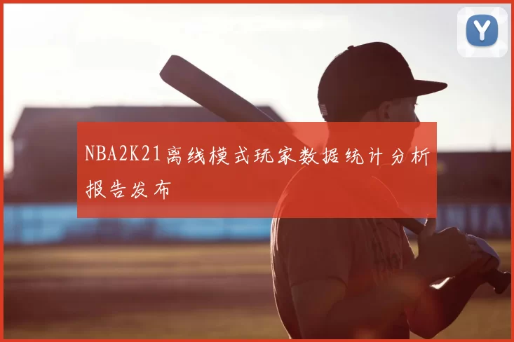 NBA2K21离线模式玩家数据统计分析报告发布